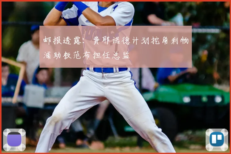 邮报透露：费耶诺德计划挖角利物浦助教范布担任总监