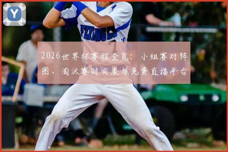 2026世界杯赛程全览：小组赛对阵图、淘汰赛时间表与免费直播平台推荐